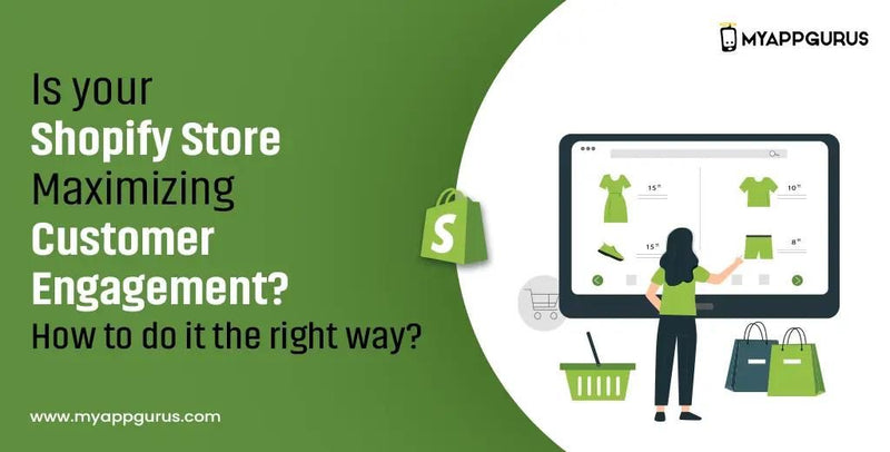 Is Your Shopify Store Maximizing Customer Engagement? How to do it the right way?